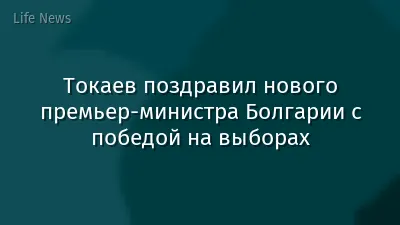 Токаев поздравил нового премьер-министра Болгарии с победой на выборах