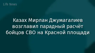 Казах Мирлан Джумагалиев возглавил парадный расчёт бойцов СВО на Красной площади