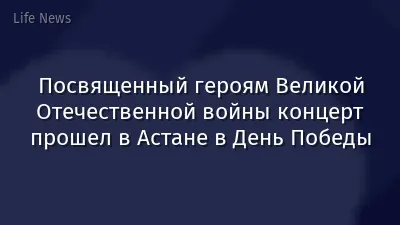 Посвященный героям Великой Отечественной войны концерт прошел в Астане в День Победы