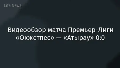 Видеообзор матча Премьер-Лиги «Окжетпес» — «Атырау» 0:0