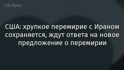 США: хрупкое перемирие с Ираном сохраняется, ждут ответа на новое предложение о перемирии