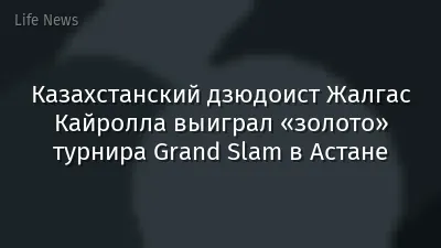 Казахстанский дзюдоист Жалгас Кайролла выиграл «золото» турнира Grand Slam в Астане