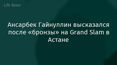 Ансарбек Гайнуллин высказался после «бронзы» на Grand Slam в Астане