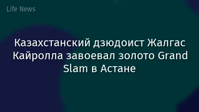 Казахстанский дзюдоист Жалгас Кайролла завоевал золото Grand Slam в Астане
