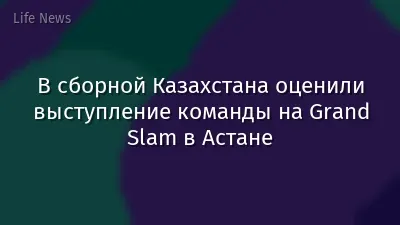В сборной Казахстана оценили выступление команды на Grand Slam в Астане