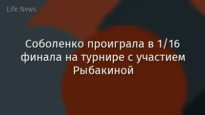 Соболенко проиграла в 1/16 финала на турнире с участием Рыбакиной