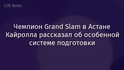 Чемпион Grand Slam в Астане Кайролла рассказал об особенной системе подготовки