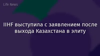 IIHF выступила с заявлением после выхода Казахстана в элиту