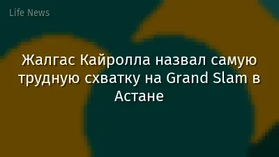 Жалгас Кайролла назвал самую трудную схватку на Grand Slam в Астане