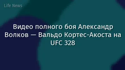 Видео полного боя Александр Волков — Вальдо Кортес-Акоста на UFC 328