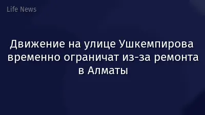 Движение на улице Ушкемпирова временно ограничат из-за ремонта в Алматы