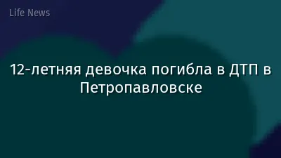 12-летняя девочка погибла в ДТП в Петропавловске