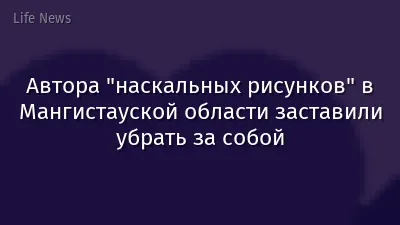 Автора "наскальных рисунков" в Мангистауской области заставили убрать за собой