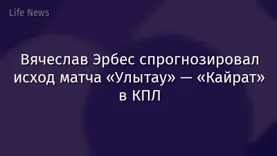 Вячеслав Эрбес спрогнозировал исход матча «Улытау» — «Кайрат» в КПЛ