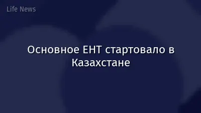 Основное ЕНТ стартовало в Казахстане