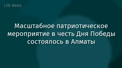 Масштабное патриотическое мероприятие в честь Дня Победы состоялось в Алматы