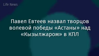 Павел Евтеев назвал творцов волевой победы «Астаны» над «Кызылжаром» в КПЛ