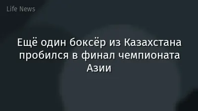 Ещё один боксёр из Казахстана пробился в финал чемпионата Азии