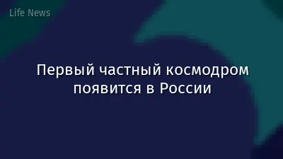 Первый частный космодром появится в России