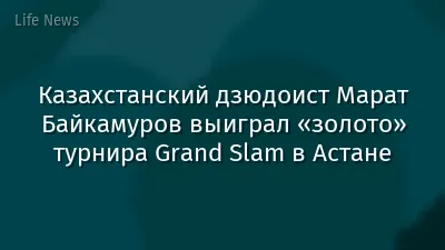 Казахстанский дзюдоист Марат Байкамуров выиграл «золото» турнира Grand Slam в Астане