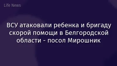 ВСУ атаковали ребенка и бригаду скорой помощи в Белгородской области - посол Мирошник