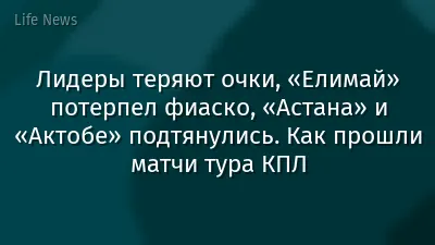 Лидеры теряют очки, «Елимай» потерпел фиаско, «Астана» и «Актобе» подтянулись. Как прошли матчи тура КПЛ