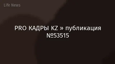 PRO КАДРЫ KZ » публикация №53515