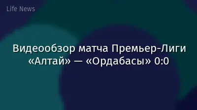 Видеообзор матча Премьер-Лиги «Алтай» — «Ордабасы» 0:0