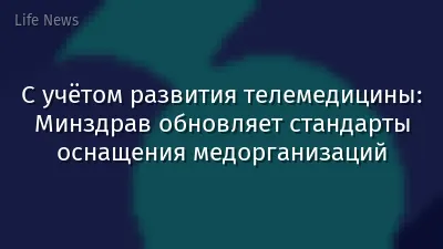 С учётом развития телемедицины: Минздрав обновляет стандарты оснащения медорганизаций