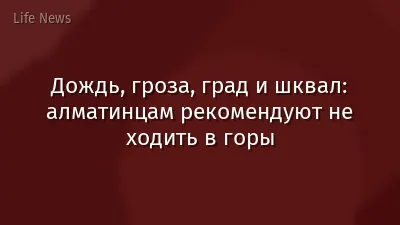Дождь, гроза, град и шквал: алматинцам рекомендуют не ходить в горы