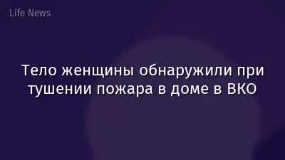 Тело женщины обнаружили при тушении пожара в доме в ВКО
