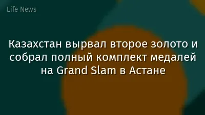 Казахстан вырвал второе золото и собрал полный комплект медалей на Grand Slam в Астане