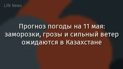 Прогноз погоды на 11 мая: заморозки, грозы и сильный ветер ожидаются в Казахстане