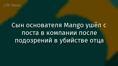 Сын основателя Mango ушёл с поста в компании после подозрений в убийстве отца