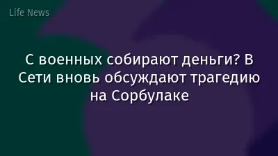 С военных собирают деньги? В Сети вновь обсуждают трагедию на Сорбулаке