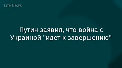 Путин заявил, что война с Украиной "идет к завершению"