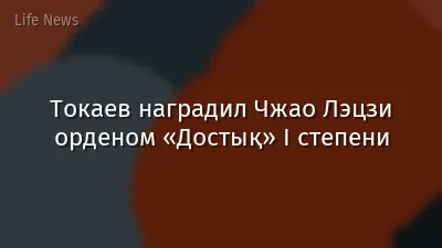 Токаев наградил Чжао Лэцзи орденом «Достық» I степени