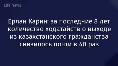 Ерлан Карин: за последние 8 лет количество ходатайств о выходе из казахстанского гражданства снизилось почти в 40 раз