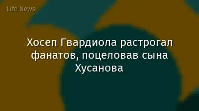 Хосеп Гвардиола растрогал фанатов, поцеловав сына Хусанова