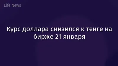 Курс доллара снизился к тенге на бирже 21 января