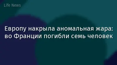 Европу накрыла аномальная жара: во Франции погибли семь человек