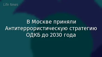 В Москве приняли Антитеррористическую стратегию ОДКБ до 2030 года