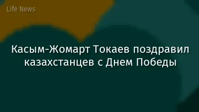 Касым-Жомарт Токаев поздравил казахстанцев с Днем Победы