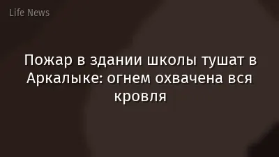 Пожар в здании школы тушат в Аркалыке: огнем охвачена вся кровля