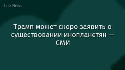 Трамп может скоро заявить о существовании инопланетян — СМИ