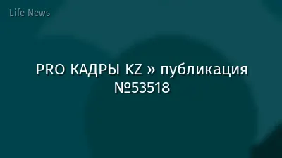 PRO КАДРЫ KZ » публикация №53518