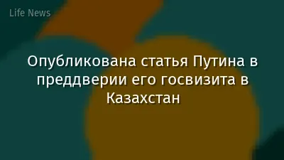 Опубликована статья Путина в преддверии его госвизита в Казахстан