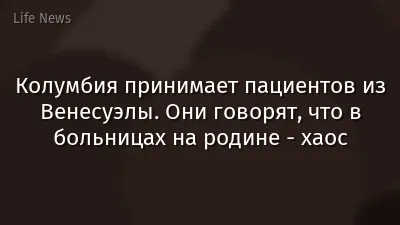 Колумбия принимает пациентов из Венесуэлы. Они говорят, что в больницах на родине - хаос