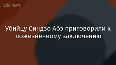 Убийцу Синдзо Абэ приговорили к пожизненному заключению