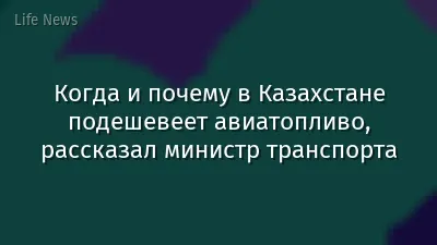 Когда и почему в Казахстане подешевеет авиатопливо, рассказал министр транспорта